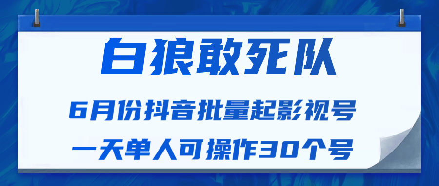 白狼敢死队最新抖音短视频批量起影视号（一天单人可操作30个号）视频课程-八爪鱼资源库