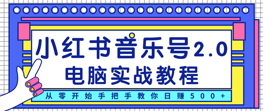 柚子小红书音乐号2.0电脑实战教程，从零开始手把手教你日赚500+-八爪鱼资源库