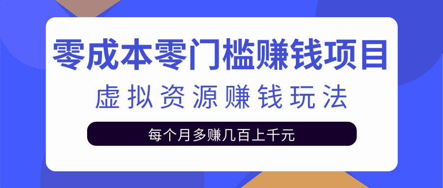 零成本零门槛赚钱项目，虚拟资源赚钱玩法每月多赚几百上千元-八爪鱼资源库