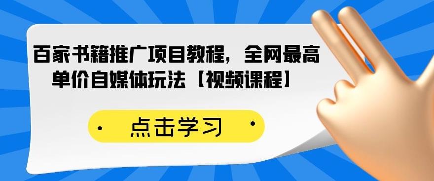 百家书籍推广项目教程，全网最高单价自媒体玩法【视频课程】-八爪鱼资源库