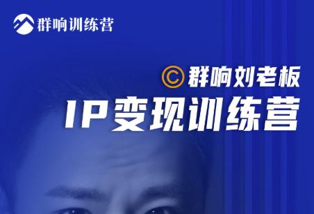 群响刘老板·IP变现训练营第6期：教你搞流量新姿势，IP打造获客私域经营-八爪鱼资源库