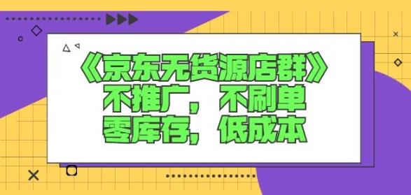 诺思星商学院京东无货源店群课：不推广，不刷单，零库存，低成本-八爪鱼资源库