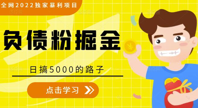 全网2022独家暴利项目，负债粉掘金，日搞5000的路子-八爪鱼资源库