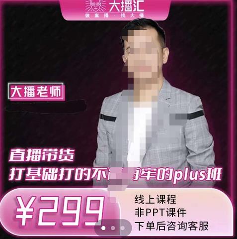 大播·直播带货打基础打得不能在牢的Plus课，深度解析抖音底层逻辑和体系化运营思-八爪鱼资源库