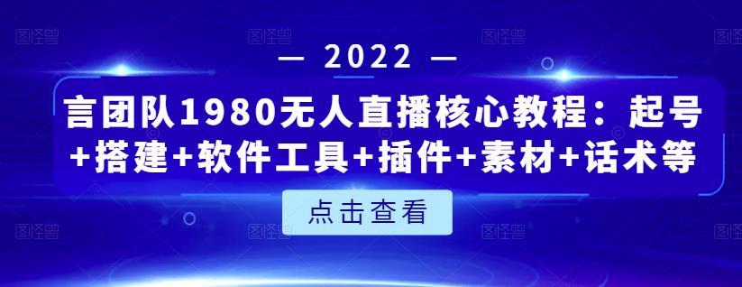 言团队1980无人直播核心教程：起号+搭建+软件工具+插件+素材+话术等等-八爪鱼资源库