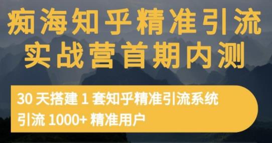 痴海知乎精准引流实战营1-2期，30天搭建1套知乎精准引流系统，引流1000+精准用户-八爪鱼资源库