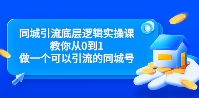 同城引流底层逻辑实操课，教你从0到1做一个可以引流的同城号（价值4980）-八爪鱼资源库