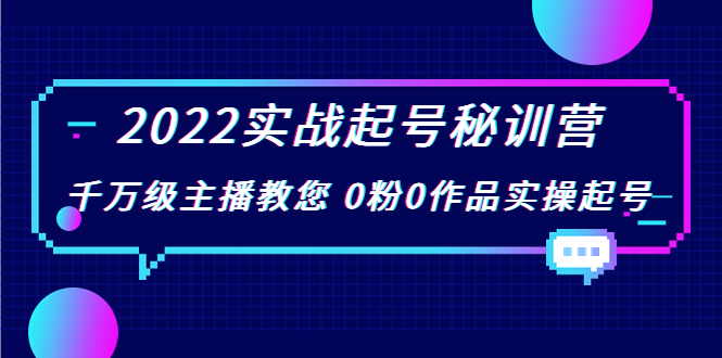 2022实战起号秘训营，千万级主播教您 0粉0作品实操起号（价值299元）-八爪鱼资源库