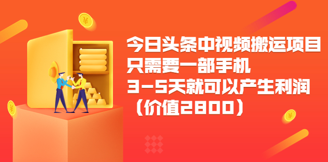 今日头条中视频搬运项目，只需要一部手机3-5天就可以产生利润（价值2800元）-八爪鱼资源库