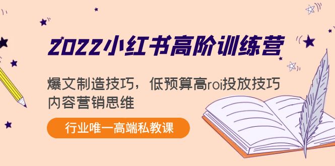 2022小红书高阶训练营:爆文制造技巧,低预算高roi投放技巧,内容营销思维-八爪鱼资源库