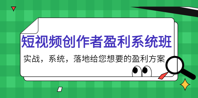 短视频创作者盈利系统班，实战，系统，落地给您想要的盈利方案（无水印）-八爪鱼资源库