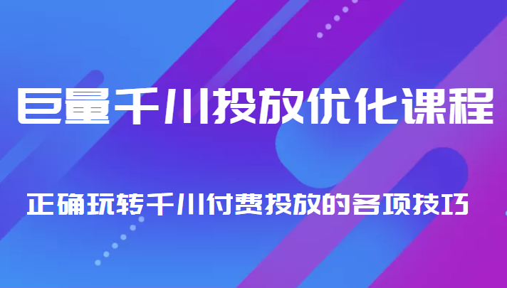 巨量千川投放优化课程 正确玩转千川付费投放的各项技巧-八爪鱼资源库
