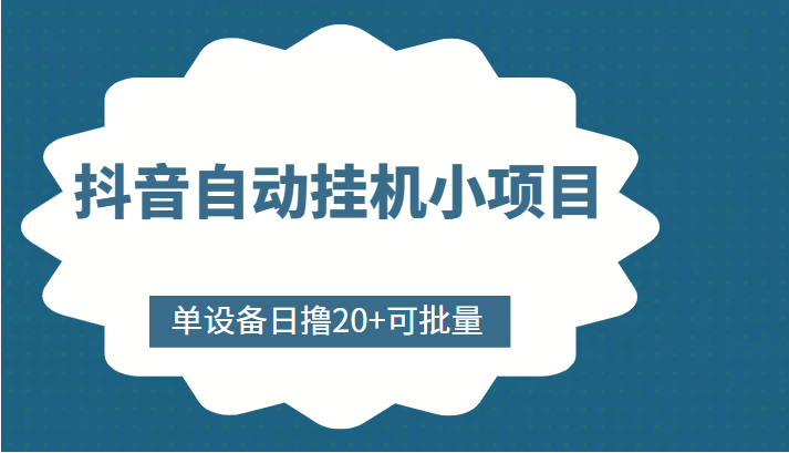 抖音自动挂机小项目，单设备日撸20+，可批量，号越多收益越大-八爪鱼资源库