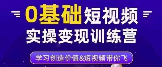 0基础短视频实操变现训练营，3大体系成就百万大V-八爪鱼资源库