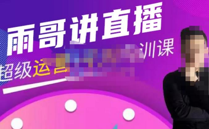 雨哥·超级直播带货+千川内训课，45节系统大课，不说废话，只讲干货-八爪鱼资源库