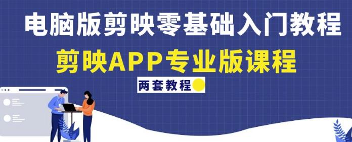 电脑版剪映零基础入门教程+剪映APP专业版课程（两套教程）-八爪鱼资源库