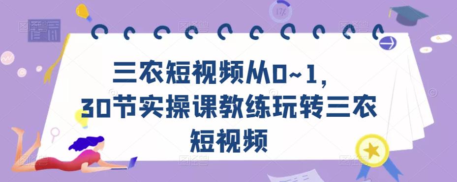 三农短视频从0~1，​30节实操课教练玩转三农短视频-八爪鱼资源库