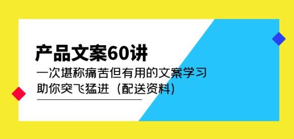 产品文案60讲：一次堪称痛苦但有用的文案学习助你突飞猛进（配送资料）-八爪鱼资源库