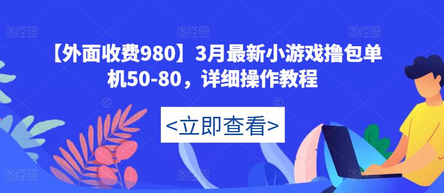 【外面收费980】3月最新小游戏撸包单机50-80，详细操作教程-八爪鱼资源库
