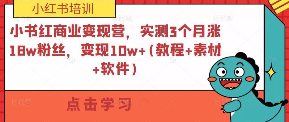 小书红商业变现营，实测3个月涨18w粉丝，变现10w+(教程+素材+软件)-八爪鱼资源库