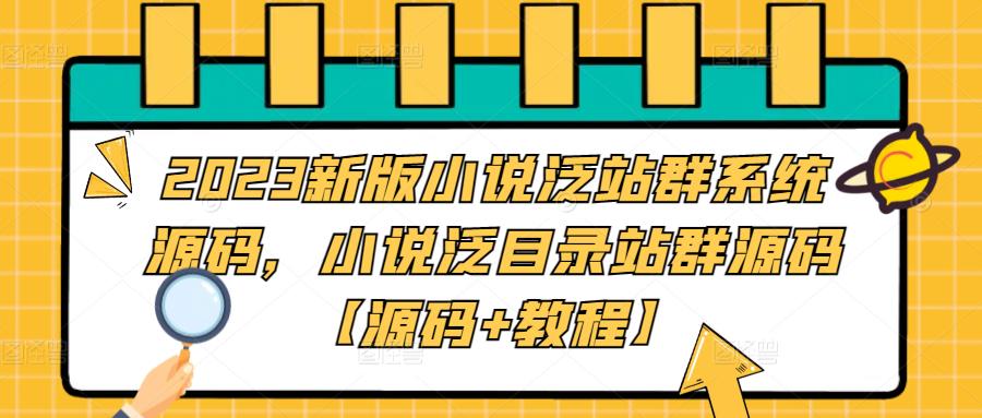 2023新版小说泛站群系统源码，小说泛目录站群源码【源码+教程】-八爪鱼资源库
