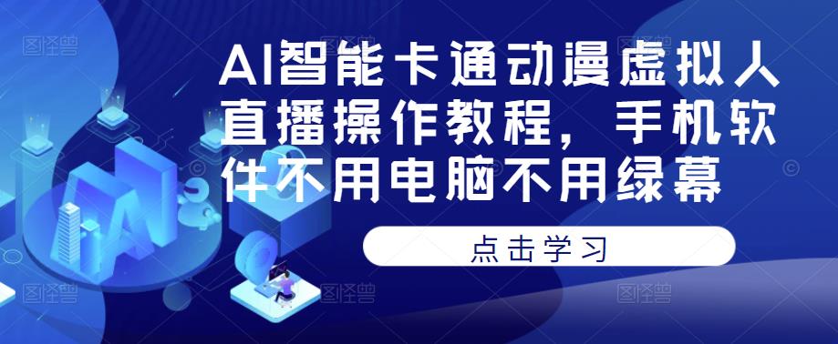 AI智能卡通动漫虚拟人直播操作教程，手机软件不用电脑不用绿幕-八爪鱼资源库