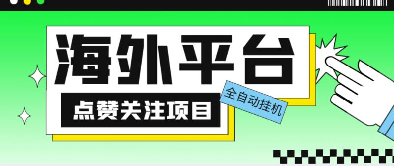外面收费1988海外平台点赞关注全自动挂机项目，单机一天30美金【自动脚本+详细教程】-八爪鱼资源库