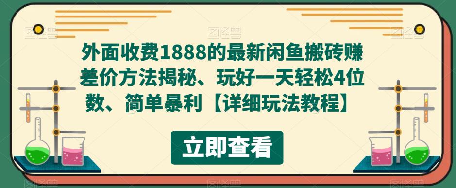 外面收费1888的最新闲鱼搬砖赚差价方法揭秘、玩好一天轻松4位数、简单暴利【详细玩法教程】-八爪鱼资源库