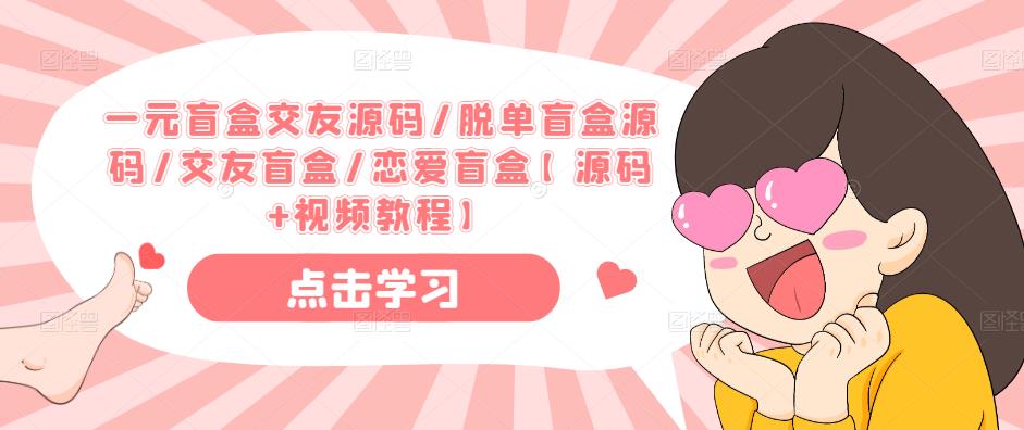 一元盲盒交友源码/脱单盲盒源码/交友盲盒/恋爱盲盒【源码+视频教程】-八爪鱼资源库