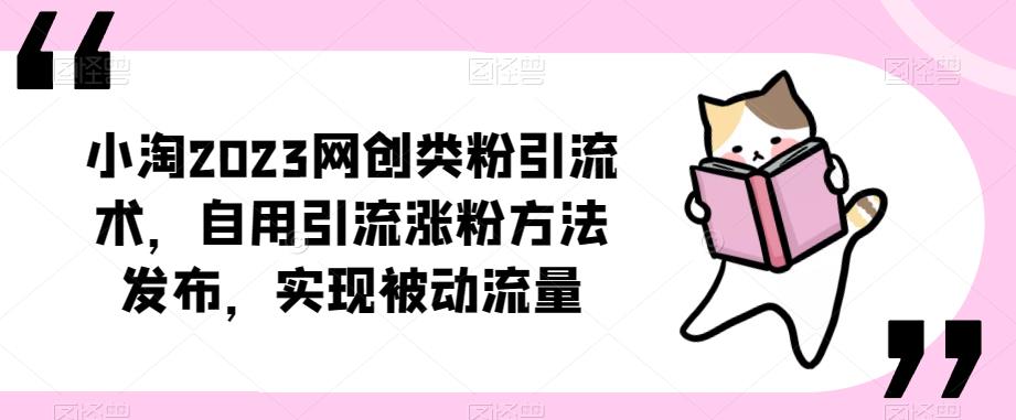 ​小淘2023网创类粉引流术，自用引流涨粉方法发布，实现被动流量-八爪鱼资源库