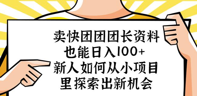 卖快团团团长资料也能日入100+新人如何从小项目里探索出新机会-八爪鱼资源库