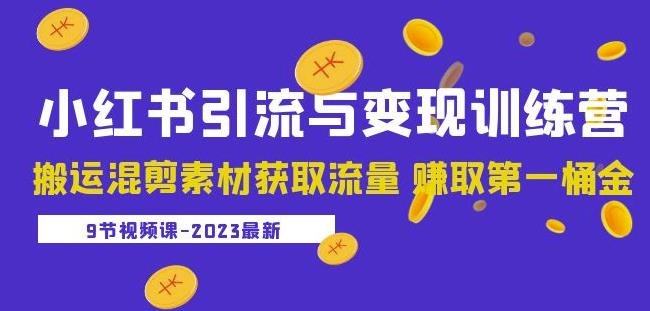 2023小红书引流与变现训练营：搬运混剪素材获取流量赚取第一桶金（9节课）-八爪鱼资源库