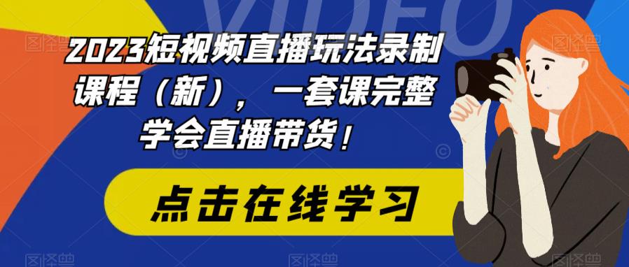 2023短视频直播玩法录制课程（新），一套课完整学会直播带货！-八爪鱼资源库