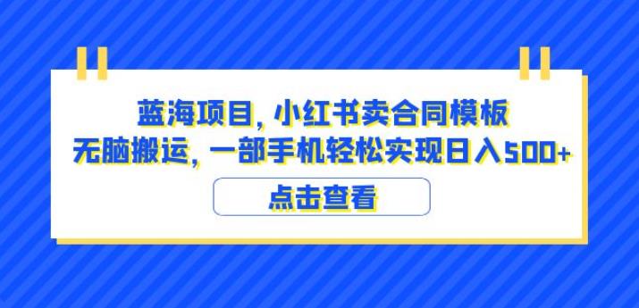蓝海项目小红书卖合同模板无脑搬运一部手机日入500+（教程+4000份模板）【揭秘】-八爪鱼资源库