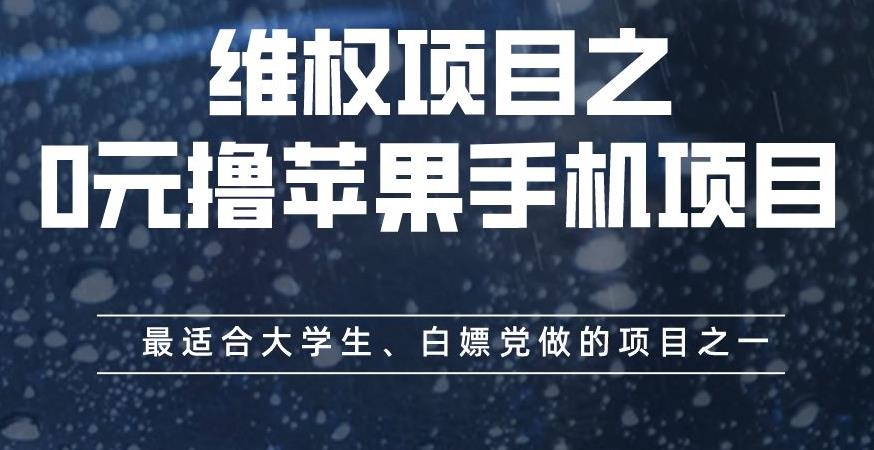 维权项目之0元撸苹果手机项目，最适合大学生、白嫖党做的项目之一【揭秘】-八爪鱼资源库
