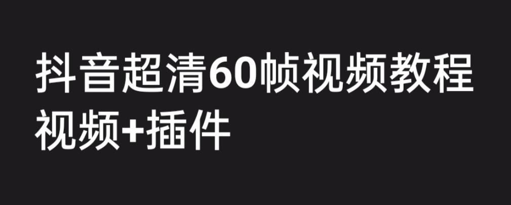外面收费2300的抖音高清60帧视频教程，保证你能学会如何制作视频（教程+插件）-八爪鱼资源库