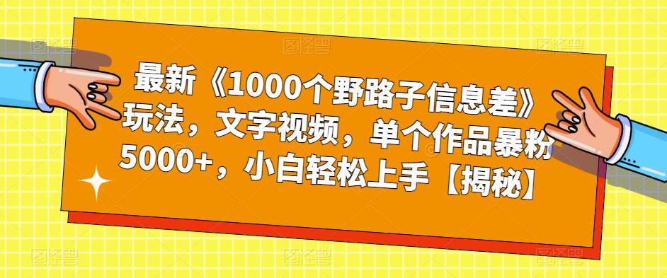 最新《1000个野路子信息差》玩法，文字视频，单个作品暴粉5000+，小白轻松上手【揭秘】-八爪鱼资源库