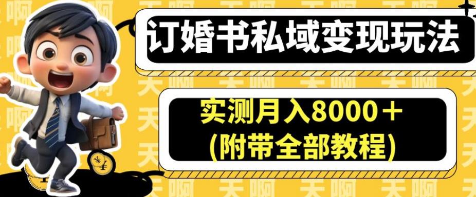 订婚书私域变现玩法，实测月入8000＋(附带全部教程)【揭秘】-八爪鱼资源库