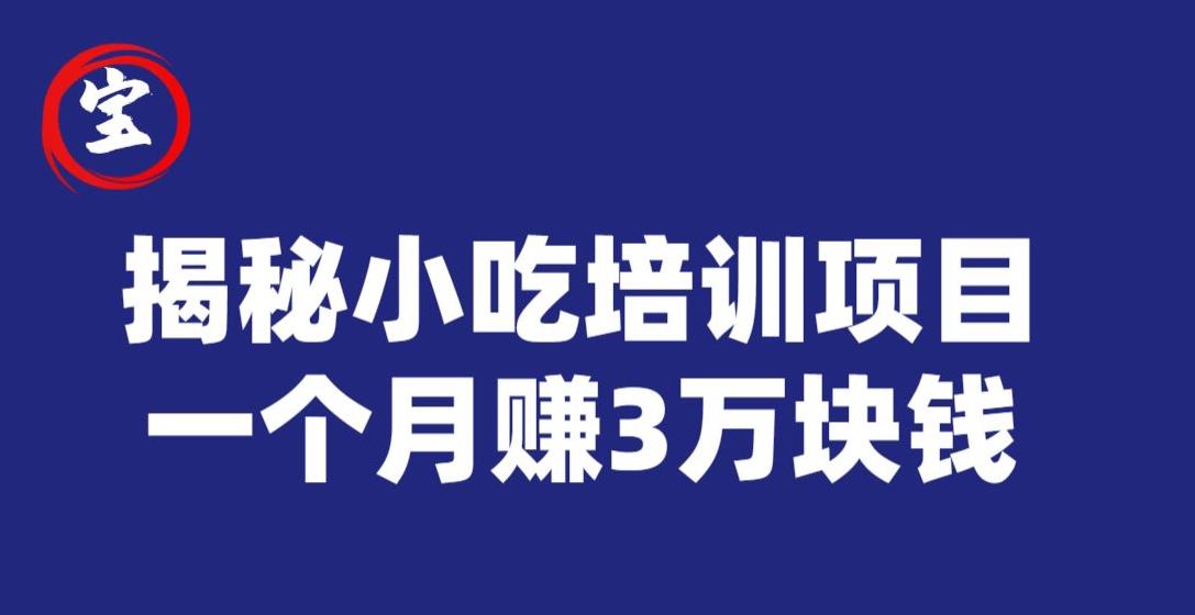 宝哥揭秘小吃培训项目,利润非常很可观,一个月赚3万块钱-八爪鱼资源库