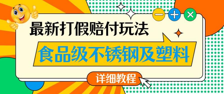 最新食品级不锈钢及塑料打假赔付玩法，一单利润500【详细玩法教程】【仅揭秘】-八爪鱼资源库