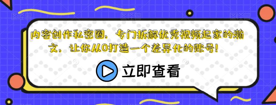 内容创作私密圈，专门拆解优秀视频起家的瀚文，让你从0打造一个差异化的账号！-八爪鱼资源库