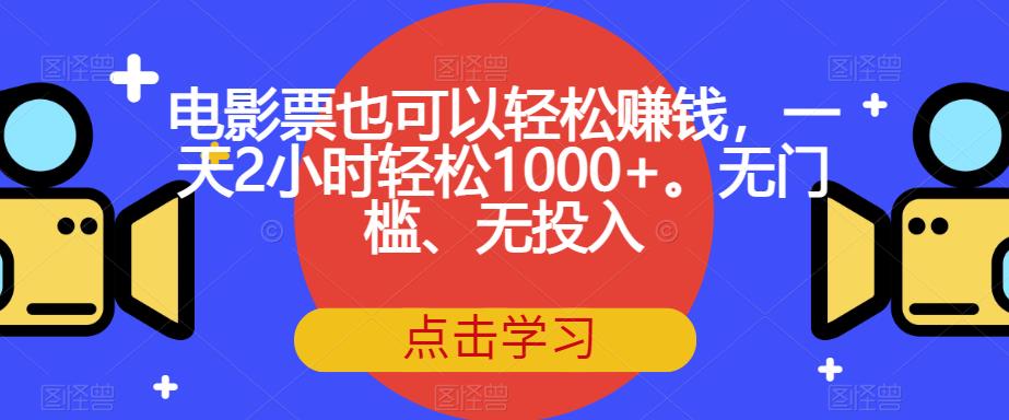 电影票也可以轻松赚钱，一天2小时轻松1000+。无门槛、无投入【揭秘】-八爪鱼资源库