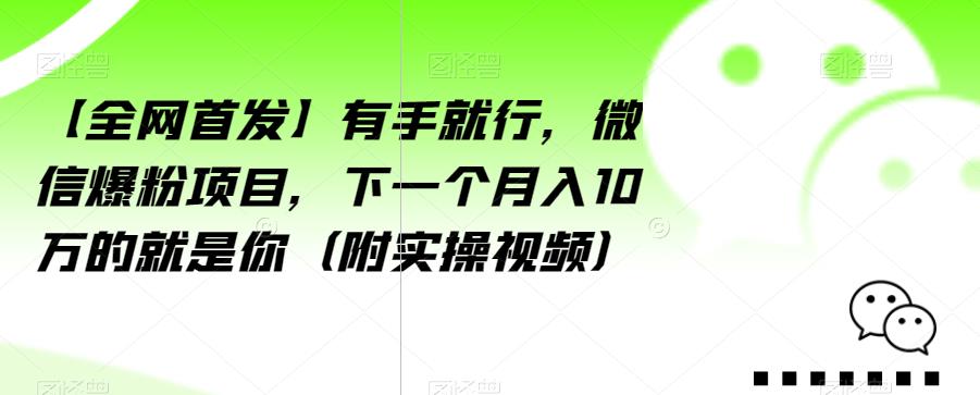 【全网首发】有手就行，微信爆粉项目，下一个月入10万的就是你（附实操视频）【揭秘】-八爪鱼资源库