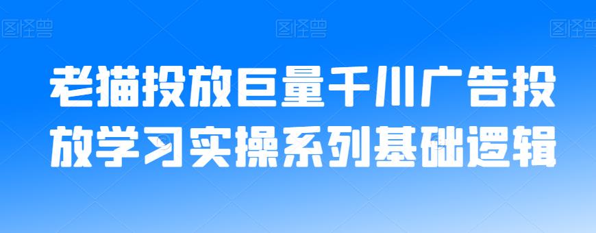老猫投放巨量千川广告投放学习实操系列基础逻辑-八爪鱼资源库