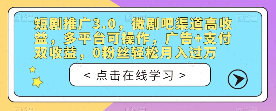 短剧推广3.0,微剧吧渠道高收益,多平台可操作,广告+支付双收益,0粉丝轻松月入过万【揭秘】-八爪鱼资源库