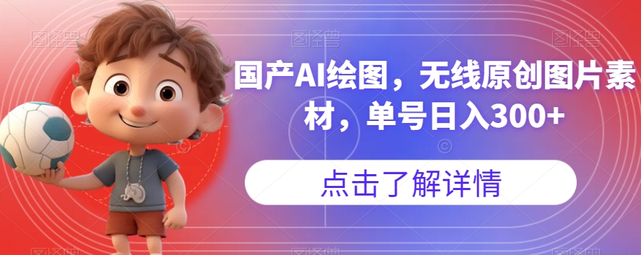 国产AI绘图，无线原创图片素材，单号日入300+【揭秘】-八爪鱼资源库