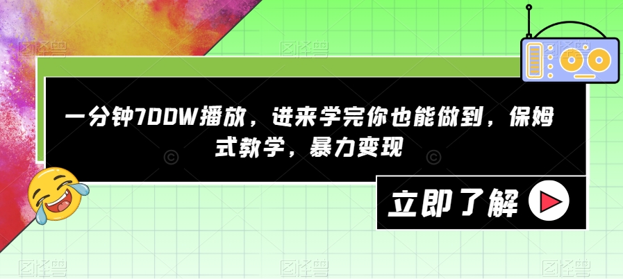 一分钟700W播放,进来学完你也能做到,保姆式教学,暴力变现【揭秘】-八爪鱼资源库