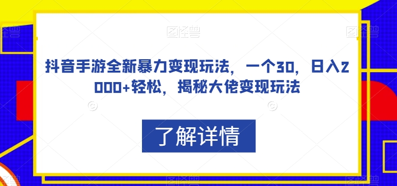 抖音手游全新暴力变现玩法，一个30，日入2000+轻松，揭秘大佬变现玩法【揭秘】-八爪鱼资源库
