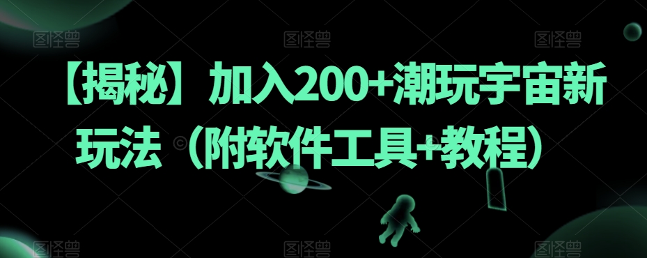 【揭秘】加入200+潮玩宇宙新玩法（附软件工具+教程）-八爪鱼资源库