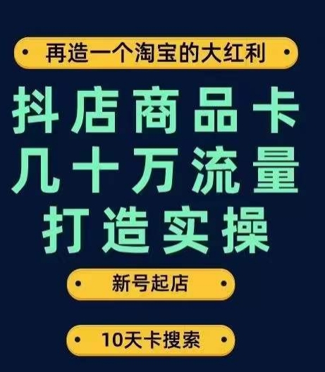 抖店商品卡几十万流量打造实操,从新号起店到一天几十万搜索、推荐流量完整实操步骤-八爪鱼资源库